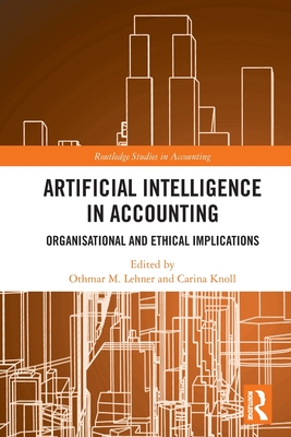 Artificial Intelligence in Accounting: Organisational and Ethical Implications - Lehner, Othmar M (Editor), and Knoll, Carina (Editor)