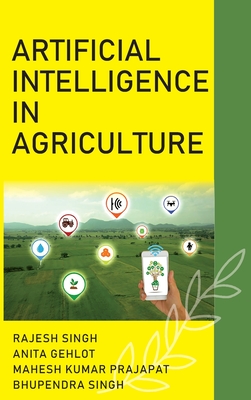 Artificial Intelligence In Agriculture - Singh, Rajesh, and Gehlot, Anita, and Prajapat, Mahesh Kumar