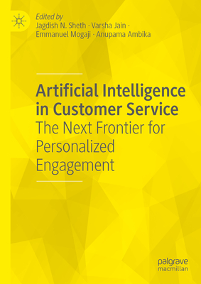 Artificial Intelligence in Customer Service: The Next Frontier for Personalized Engagement - Sheth, Jagdish N (Editor), and Jain, Varsha (Editor), and Mogaji, Emmanuel (Editor)