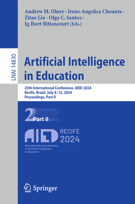 Artificial Intelligence in Education: 25th International Conference, AIED 2024, Recife, Brazil, July 8-12, 2024, Proceedings, Part II - Olney, Andrew M. (Editor), and Chounta, Irene-Angelica (Editor), and Liu, Zitao (Editor)