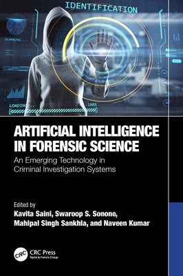 Artificial Intelligence in Forensic Science: An Emerging Technology in Criminal Investigation Systems - Saini, Kavita (Editor), and Sonone, Swaroop S (Editor), and Sankhla, Mahipal Singh (Editor)