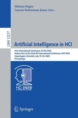 Artificial Intelligence in Hci: First International Conference, Ai-Hci 2020, Held as Part of the 22nd Hci International Conference, Hcii 2020, Copenhagen, Denmark, July 19-24, 2020, Proceedings - Degen, Helmut (Editor), and Reinerman-Jones, Lauren (Editor)