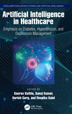 Artificial Intelligence in Healthcare: Emphasis on Diabetes, Hypertension, and Depression Management - Bathla, Gourav (Editor), and Kumar, Sanoj (Editor), and Garg, Harish (Editor)