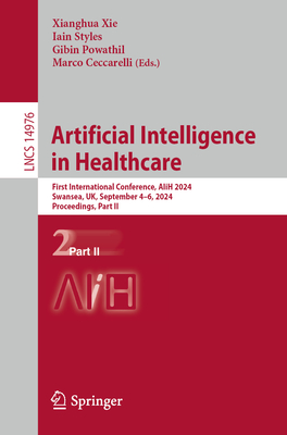 Artificial Intelligence in Healthcare: First International Conference, AIiH 2024, Swansea, UK, September 4-6, 2024, Proceedings, Part II - Xie, Xianghua (Editor), and Styles, Iain (Editor), and Powathil, Gibin (Editor)