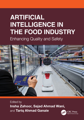 Artificial Intelligence in the Food Industry: Enhancing Quality and Safety - Zahoor, Insha (Editor), and Ahmad Wani, Sajad (Editor), and Ganaie, Tariq Ahmad (Editor)