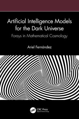 Artificial Intelligence Models for the Dark Universe: Forays in Mathematical Cosmology - Fernndez, Ariel