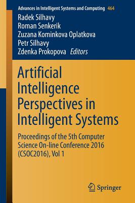 Artificial Intelligence Perspectives in Intelligent Systems: Proceedings of the 5th Computer Science On-line Conference 2016 (CSOC2016), Vol 1 - Silhavy, Radek (Editor), and Senkerik, Roman (Editor), and Oplatkova, Zuzana Kominkova (Editor)