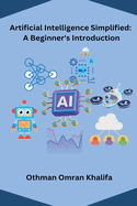 Artificial Intelligence Simplified: A Beginner's Introduction