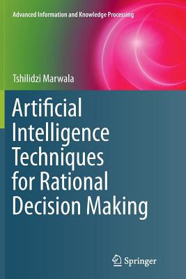 Artificial Intelligence Techniques for Rational Decision Making - Marwala, Tshilidzi