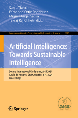 Artificial Intelligence: Towards Sustainable Intelligence: Second International Conference, AI4S 2024, Alcala de Henares, Spain, October 3-4, 2024, Proceedings - Tiwari, Sanju (Editor), and Ortiz-Rodriguez, Fernando (Editor), and Sicilia, Miguel-Angel (Editor)
