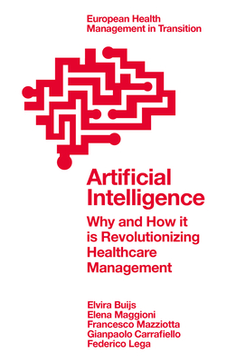 Artificial Intelligence: Why and How it is Revolutionizing Healthcare Management - Buijs, Elvira, and Maggioni, Elena, and Mazziotta, Francesco