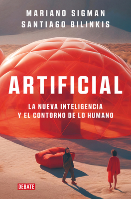 Artificial: La Nueva Inteligencia Y El Contorno de Lo Humano / Artificial - Sigman, Mariano, and Bilinkis, Santiago