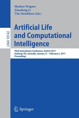 Artificial Life and Computational Intelligence: Third Australasian Conference, Acalci 2017, Geelong, Vic, Australia, January 31 - February 2, 2017, Proceedings - Wagner, Markus (Editor), and Li, Xiaodong (Editor), and Hendtlass, Tim (Editor)