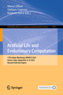 Artificial Life and Evolutionary Computation: 17th Italian Workshop, WIVACE 2023, Venice, Italy, September 6-8, 2023, Revised Selected Papers - Villani, Marco (Editor), and Cagnoni, Stefano (Editor), and Serra, Roberto (Editor)