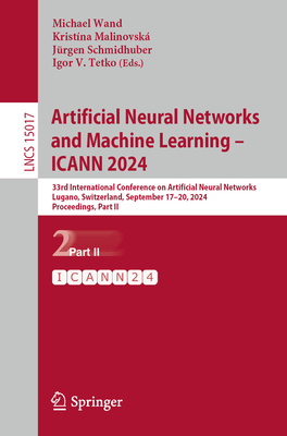 Artificial Neural Networks and Machine Learning - Icann 2024: 33rd International Conference on Artificial Neural Networks, Lugano, Switzerland, September 17-20, 2024, Proceedings, Part II - Wand, Michael (Editor), and Malinovsk, Kristna (Editor), and Schmidhuber, Jrgen (Editor)