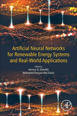 Artificial Neural Networks for Renewable Energy Systems and Real-World Applications - Elsheikh, Ammar Hamed (Editor), and Abd Elaziz, Mohamed (Editor)