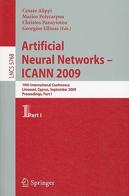 Artificial Neural Networks - Icann 2009: 19th International Conference, Limassol, Cyprus, September 14-17, 2009, Proceedings, Part I - Alippi, Cesare (Editor), and Polycarpou, Marios M (Editor), and Panayiotou, Christos (Editor)