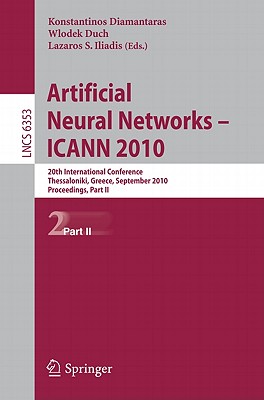 Artificial Neural Networks - ICANN 2010: 20th International Conference, Thessaloniki, Greece, Septmeber 15-18, 2010, Proceedings, Part II - Diamantaras, Konstantinos (Editor), and Duch, Wlodek (Editor), and Iliadis, Lazaros S (Editor)