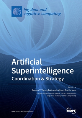 Artificial Superintelligence: Coordination & Strategy - Yampolskiy, Roman V (Guest editor), and Duettmann, Allison (Guest editor)