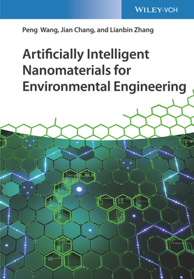 Artificially Intelligent Nanomaterials for Environmental Engineering - Wang, Peng, and Chang, Jian, and Zhang, Lianbin