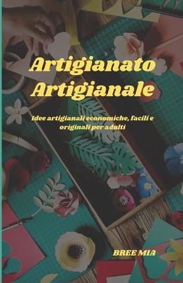 Artigianato Artigianale: Idee artigianali economiche, facili e originali per adulti - Mia, Bree