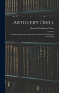 Artillery Drill: Containing Instruction in the School of the Piece and Battery Manoeuvres