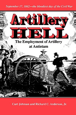 Artillery Hell: The Employment of Artillery at Antietam Volume 38 - Johnson, Curt, and Anderson, Richard C