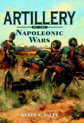 Artillery of the Napoleonic Wars 1792-1815 - Kiley, Kevin