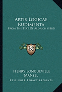 Artis Logicae Rudimenta: From The Text Of Aldrich (1862)