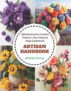 Artisan Handbook: 200 Distinctive Crochet Flowers, Your Step by Step Guidebook