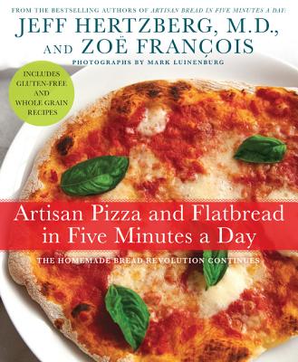 Artisan Pizza and Flatbread in Five Minutes a Day: The Homemade Bread Revolution Continues - Hertzberg, Jeff, and François, Zoë, and Luinenburg, Mark (Photographer)