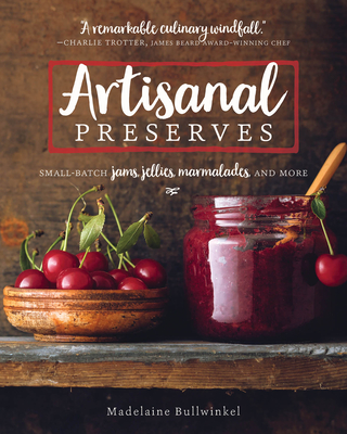 Artisanal Preserves: Small-Batch Jams, Jellies, Marmalades, and More - Bullwinkel, Madelaine