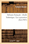 Artisans Fran?ais: ?tude Historique Les Serruriers