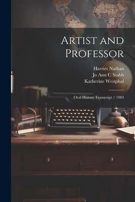 Artist and Professor: Oral History Transcript / 1984 - Nathan, Harriet, and Westphal, Katherine, and Stabb, Jo Ann C