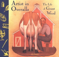Artist in Overalls: The Life of Grant Wood - Duggleby, John