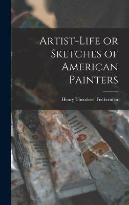 Artist-life or Sketches of American Painters - Tuckerman, Henry Theodore