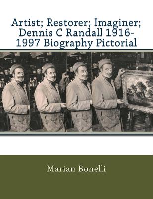 Artist; Restorer; Imaginer; Dennis C Randall 1916-1997 Biography Pictorial - Bonelli, Marian