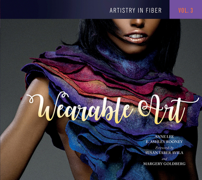 Artistry in Fiber, Vol. 3: Wearable Art - Rooney, E Ashley, and Lee, Anne, and Avila, Susan Taber (Foreword by)