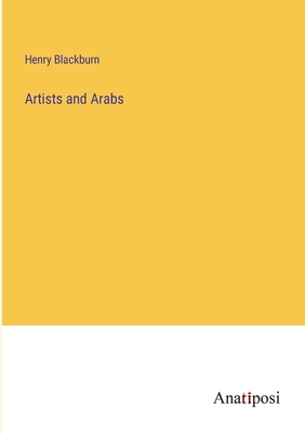 Artists and Arabs - Blackburn, Henry