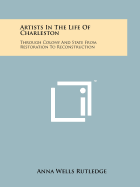 Artists in the Life of Charleston: Through Colony and State from Restoration to Reconstruction