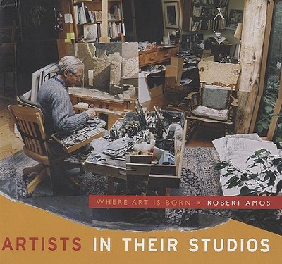 Artists in Their Studios: Where Art Is Born - Amos, Robert
