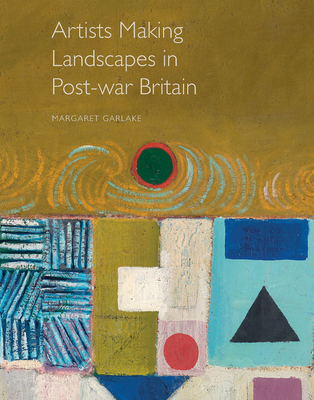 Artists Making Landscapes in Post-war Britain - Garlake, Margaret