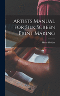 Artists Manual for Silk Screen Print Making