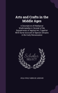 Arts and Crafts in the Middle Ages: A Description of Mediaeval Workmanship in Several of the Departments of Applied Art, Together With Some Account of Special Artisans in the Early Renaissance