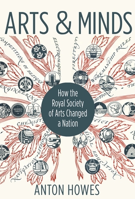 Arts and Minds: How the Royal Society of Arts Changed a Nation - Howes, Anton