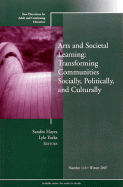 Arts and Societal Learning: Transforming Communities Socially, Politically, and Culturally: New Directions for Adult and Continuing Education, Number 116