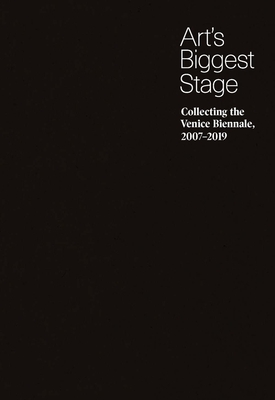 Art's Biggest Stage: Collecting the Venice Biennale, 2007-2019 - Sholis, Brian, and Hamerman, Sarah (Contributions by), and Roeper, Susan (Contributions by)