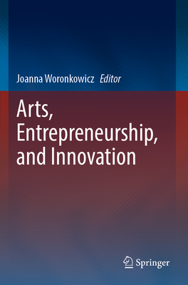 Arts, Entrepreneurship, and Innovation - Woronkowicz, Joanna (Editor)