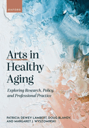 Arts in Healthy Aging: Exploring Research, Policy, and Professional Practice
