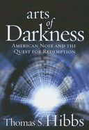 Arts of Darkness: American Noir and the Quest for Redemption - Hibbs, Thomas S